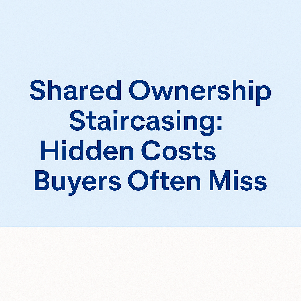 Shared Ownership Staircasing: Hidden Costs Buyers Often Miss