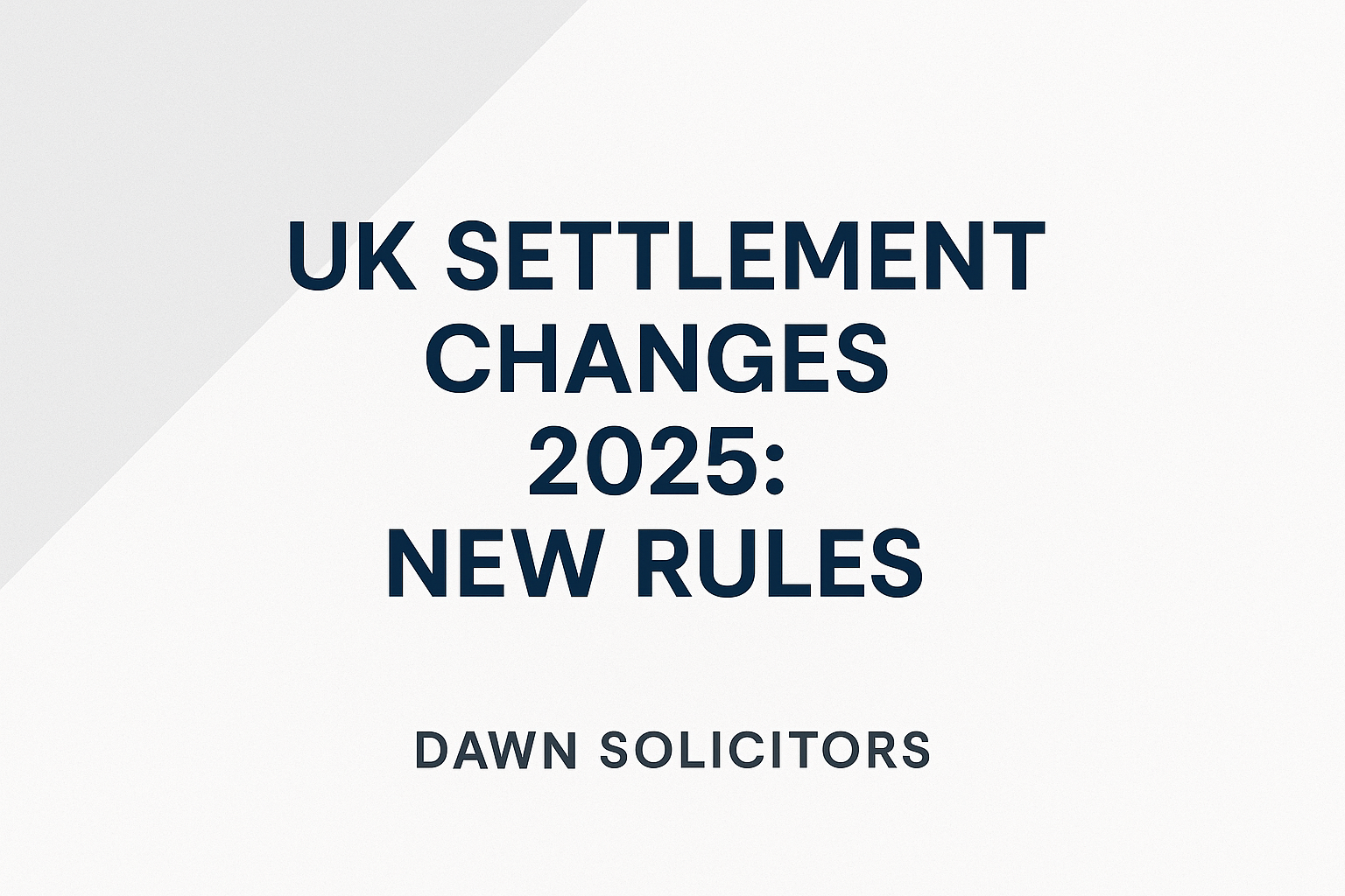 Graphic image showing the title “UK Settlement Changes 2025: New Rules” with Dawn Solicitors branding in a minimalist navy and grey design.