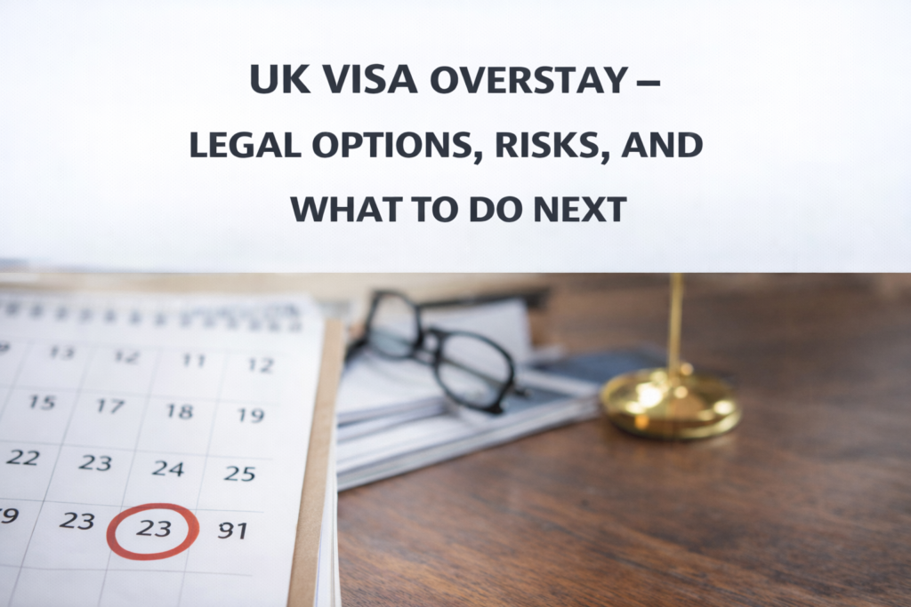 UK Visa Overstay – Legal Options, Risks, and What to Do Next